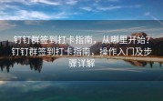 钉钉群签到打卡指南，从哪里开始？钉钉群签到打卡指南，操作入门及步骤详解
