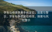 学车与修改苹果手机定位，探索与警示，学车与手机定位修改，探索与风险警示