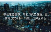 微信定位安卓，功能与优势解析，微信定位安卓版，功能、优势全解析