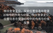 微信登录定位，探索位置信息在登录过程中的作用与价值，微信登录定位，位置信息在登录过程中的作用与价值探索