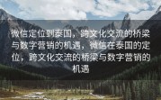 微信定位到泰国，跨文化交流的桥梁与数字营销的机遇，微信在泰国的定位，跨文化交流的桥梁与数字营销的机遇