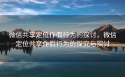 微信共享定位作假行为的探讨，微信定位共享作假行为的探究与探讨
