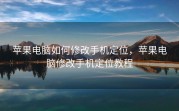 苹果电脑如何修改手机定位，苹果电脑修改手机定位教程