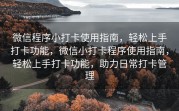 微信程序小打卡使用指南，轻松上手打卡功能，微信小打卡程序使用指南，轻松上手打卡功能，助力日常打卡管理