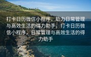 打卡日历微信小程序，助力日常管理与高效生活的得力助手，打卡日历微信小程序，日常管理与高效生活的得力助手