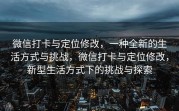 微信打卡与定位修改，一种全新的生活方式与挑战，微信打卡与定位修改，新型生活方式下的挑战与探索