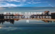 微信定位对方，方法与技巧解析，微信定位对方技巧解析，方法与实用指南