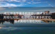 电脑修改苹果手机定位，技术背后的真相与风险，电脑修改苹果手机定位，技术真相与潜在风险