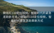 微信打110定位视频，智能时代的紧急求助新方式，微信打110定位视频，智能时代紧急求助革新方式