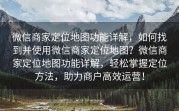 微信商家定位地图功能详解，如何找到并使用微信商家定位地图？微信商家定位地图功能详解，轻松掌握定位方法，助力商户高效运营！