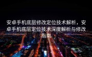 安卓手机底层修改定位技术解析，安卓手机底层定位技术深度解析与修改指南