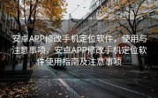 安卓APP修改手机定位软件，使用与注意事项，安卓APP修改手机定位软件使用指南及注意事项