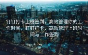 钉钉打卡上班签到，高效管理你的工作时间，钉钉打卡，高效管理上班时间与工作签到