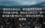微信定位新纪元,微信能改定位软件的功能与影响,微信定位新纪元,功能升级与影响分析——微信定位软件功能变革