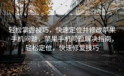 轻松掌握技巧，快速定位并修改苹果手机问题，苹果手机问题解决指南，轻松定位，快速修复技巧