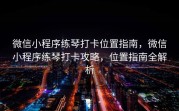 微信小程序练琴打卡位置指南，微信小程序练琴打卡攻略，位置指南全解析