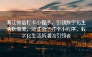 浙江微信打卡小程序，引领数字化生活新潮流，浙江微信打卡小程序，数字化生活新潮流引领者