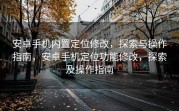 安卓手机内置定位修改，探索与操作指南，安卓手机定位功能修改，探索及操作指南