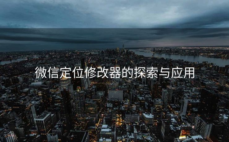 微信定位修改器的探索与应用