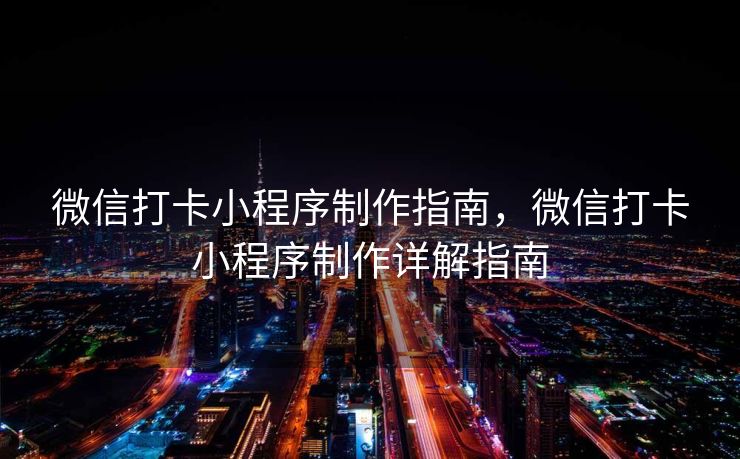 微信打卡小程序制作指南，微信打卡小程序制作详解指南