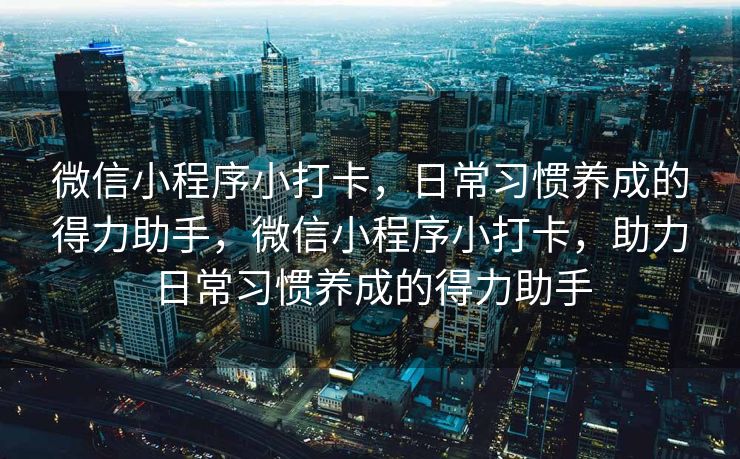 微信小程序小打卡，日常习惯养成的得力助手，微信小程序小打卡，助力日常习惯养成的得力助手