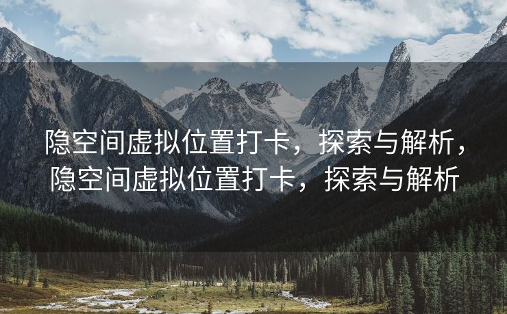 隐空间虚拟位置打卡，探索与解析，隐空间虚拟位置打卡，探索与解析