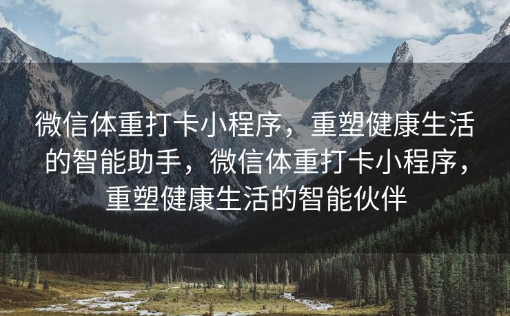 微信体重打卡小程序，重塑健康生活的智能助手，微信体重打卡小程序，重塑健康生活的智能伙伴