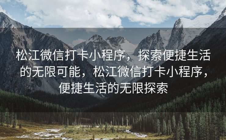 松江微信打卡小程序，探索便捷生活的无限可能，松江微信打卡小程序，便捷生活的无限探索