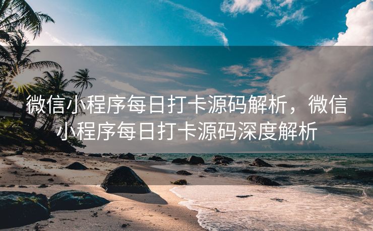 微信小程序每日打卡源码解析，微信小程序每日打卡源码深度解析