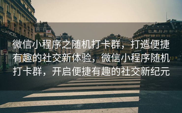 微信小程序之随机打卡群，打造便捷有趣的社交新体验，微信小程序随机打卡群，开启便捷有趣的社交新纪元