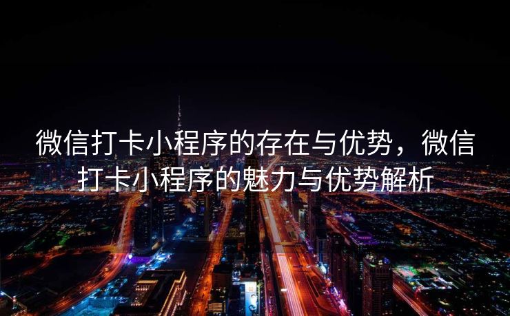 微信打卡小程序的存在与优势，微信打卡小程序的魅力与优势解析