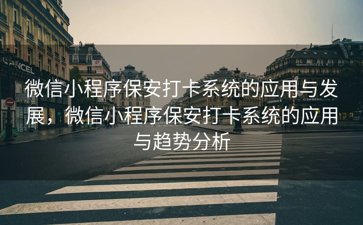 微信小程序保安打卡系统的应用与发展，微信小程序保安打卡系统的应用与趋势分析