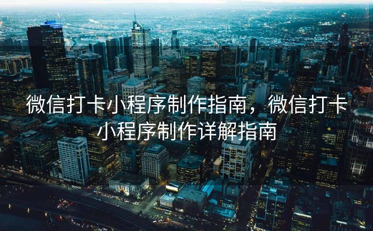 微信打卡小程序制作指南，微信打卡小程序制作详解指南