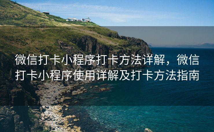 微信打卡小程序打卡方法详解，微信打卡小程序使用详解及打卡方法指南