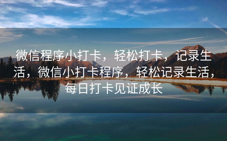 微信程序小打卡，轻松打卡，记录生活，微信小打卡程序，轻松记录生活，每日打卡见证成长