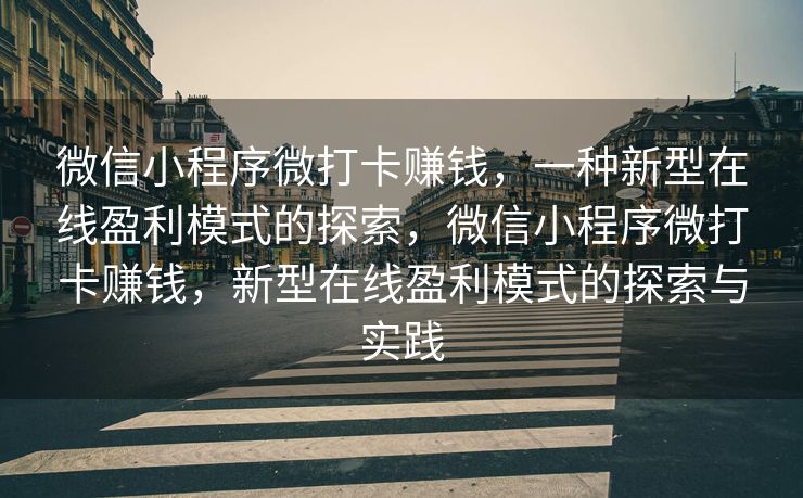 微信小程序微打卡赚钱，一种新型在线盈利模式的探索，微信小程序微打卡赚钱，新型在线盈利模式的探索与实践