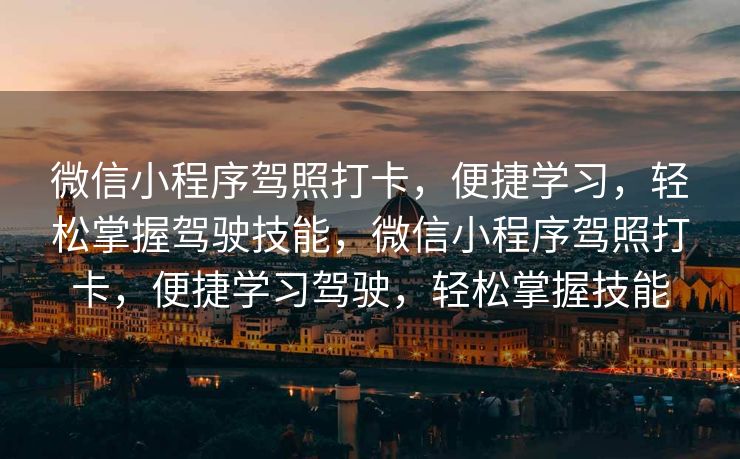 微信小程序驾照打卡，便捷学习，轻松掌握驾驶技能，微信小程序驾照打卡，便捷学习驾驶，轻松掌握技能