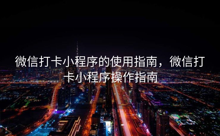 微信打卡小程序的使用指南，微信打卡小程序操作指南