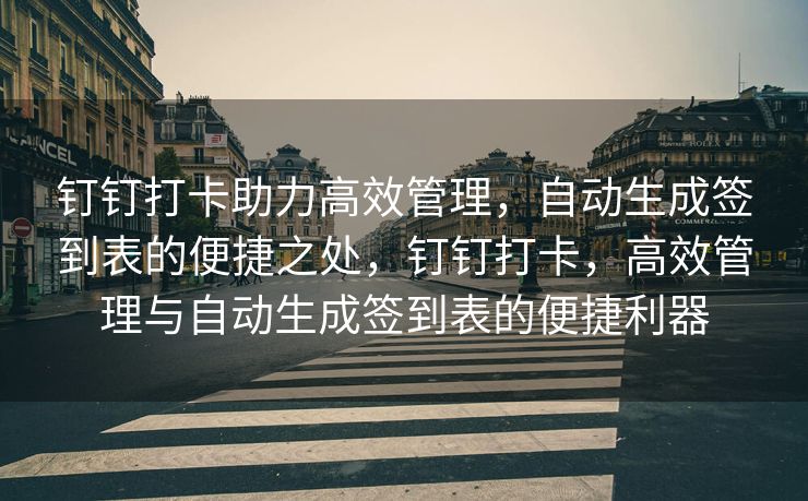 钉钉打卡助力高效管理，自动生成签到表的便捷之处，钉钉打卡，高效管理与自动生成签到表的便捷利器