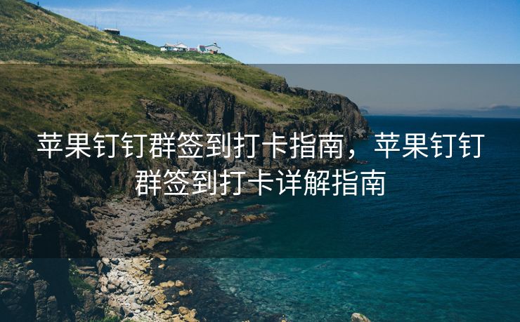 苹果钉钉群签到打卡指南，苹果钉钉群签到打卡详解指南