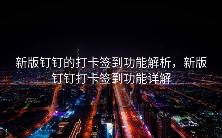 新版钉钉的打卡签到功能解析，新版钉钉打卡签到功能详解